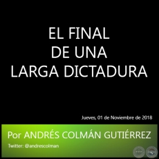 EL FINAL DE UNA LARGA DICTADURA - Por ANDRÉS COLMÁN GUTIÉRREZ - Jueves, 01 de Noviembre de 2018   